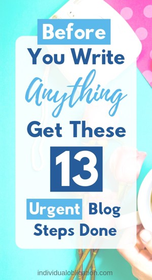 Before you write anything. Get these 13 urgent blog steps done