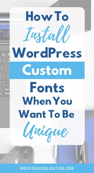 How To Install WordPress Custom Fonts When You Want To Be Unique