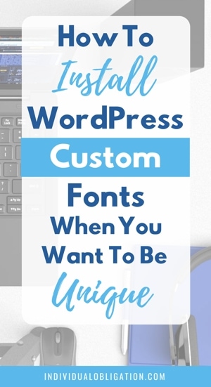 How To Install WordPress Custom Fonts When You Want To Be Unique